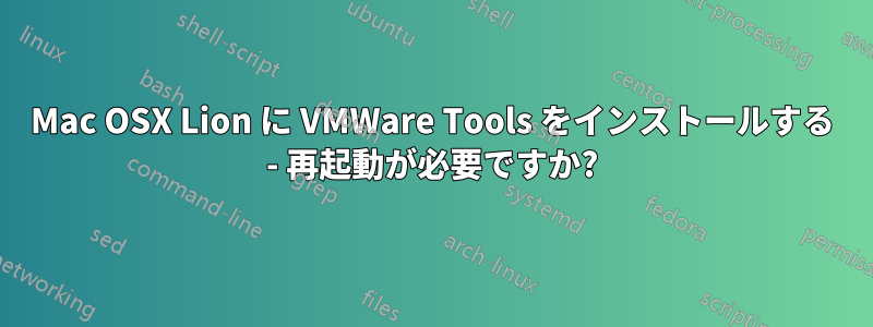 Mac OSX Lion に VMWare Tools をインストールする - 再起動が必要ですか?