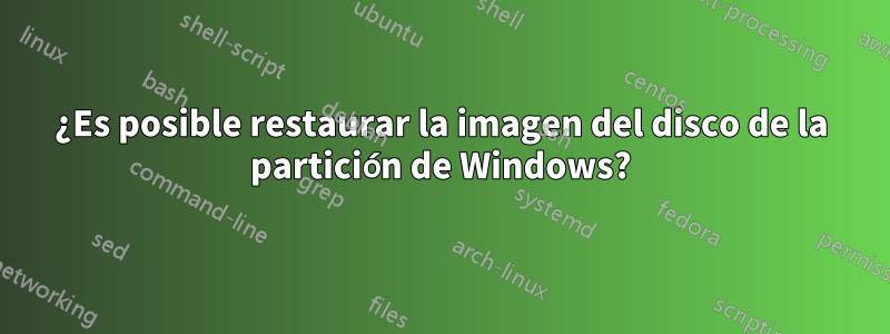 ¿Es posible restaurar la imagen del disco de la partición de Windows?