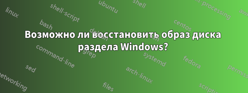 Возможно ли восстановить образ диска раздела Windows?