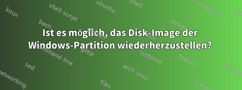 Ist es möglich, das Disk-Image der Windows-Partition wiederherzustellen?