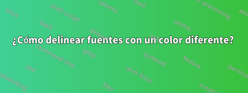 ¿Cómo delinear fuentes con un color diferente?