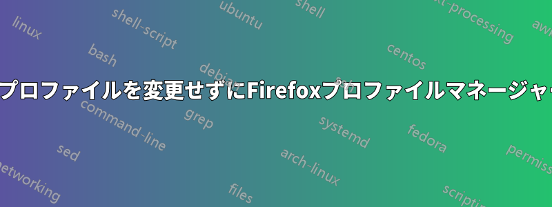 デフォルトのプロファイルを変更せずにFirefoxプロファイルマネージャーを使用する