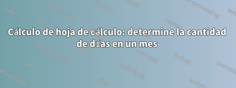 Cálculo de hoja de cálculo: determine la cantidad de días en un mes