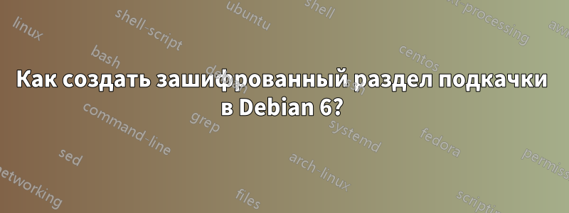 Как создать зашифрованный раздел подкачки в Debian 6?