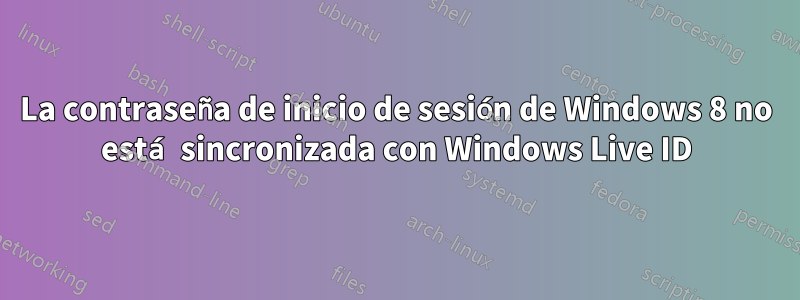 La contraseña de inicio de sesión de Windows 8 no está sincronizada con Windows Live ID