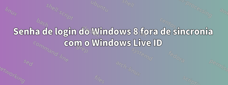 Senha de login do Windows 8 fora de sincronia com o Windows Live ID