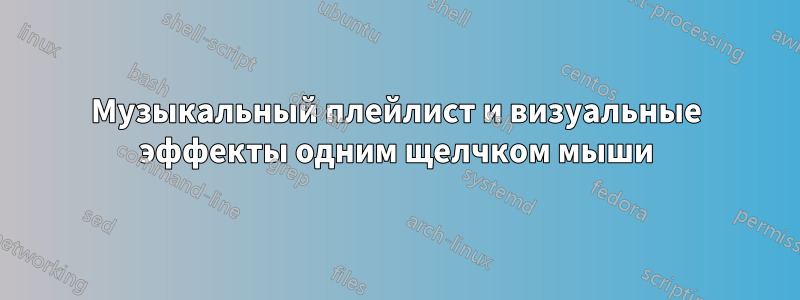 Музыкальный плейлист и визуальные эффекты одним щелчком мыши