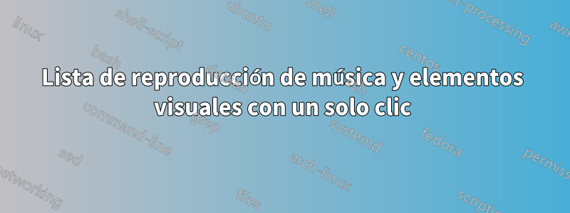 Lista de reproducción de música y elementos visuales con un solo clic