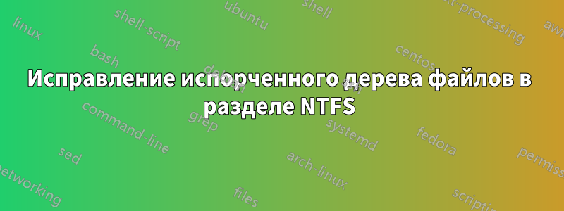 Исправление испорченного дерева файлов в разделе NTFS