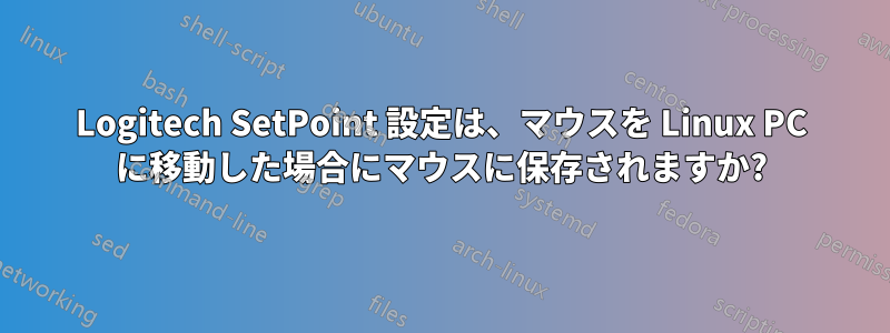 Logitech SetPoint 設定は、マウスを Linux PC に移動した場合にマウスに保存されますか?