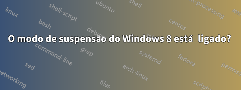 O modo de suspensão do Windows 8 está ligado?