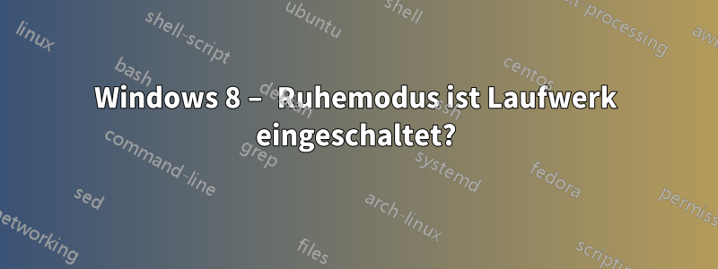 Windows 8 – Ruhemodus ist Laufwerk eingeschaltet?