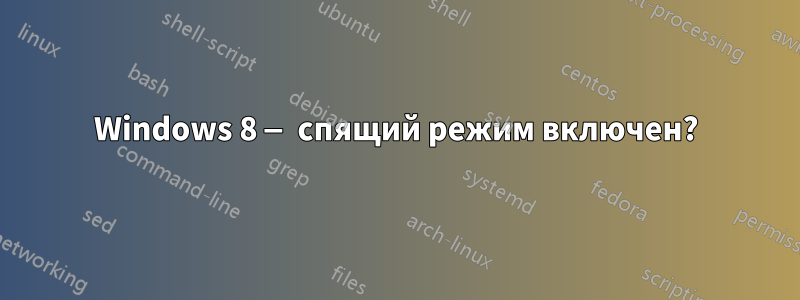 Windows 8 — спящий режим включен?