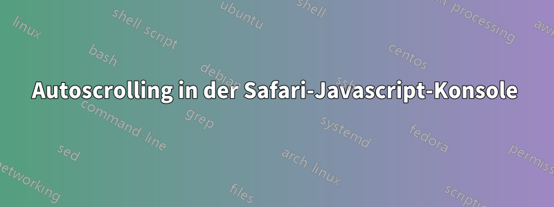 Autoscrolling in der Safari-Javascript-Konsole