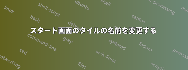 スタート画面のタイルの名前を変更する