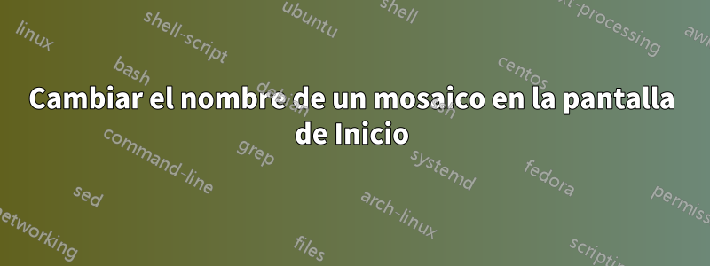 Cambiar el nombre de un mosaico en la pantalla de Inicio