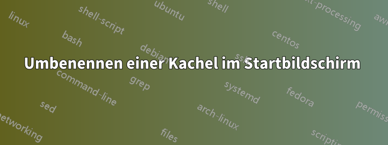 Umbenennen einer Kachel im Startbildschirm