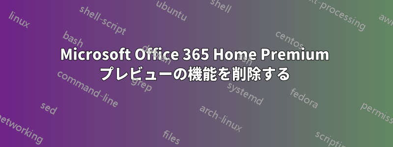 Microsoft Office 365 Home Premium プレビューの機能を削除する