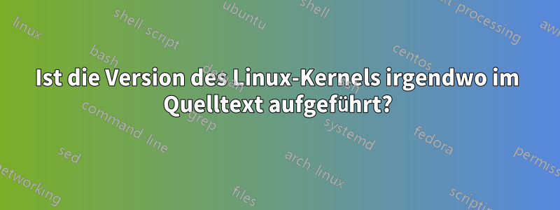 Ist die Version des Linux-Kernels irgendwo im Quelltext aufgeführt?