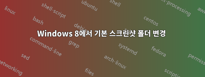 Windows 8에서 기본 스크린샷 폴더 변경