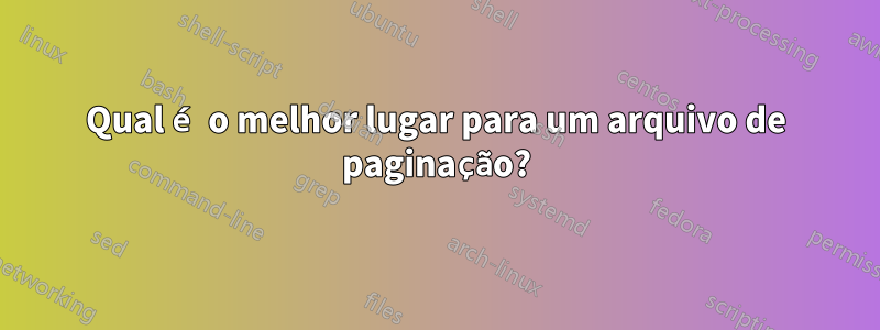 Qual é o melhor lugar para um arquivo de paginação?