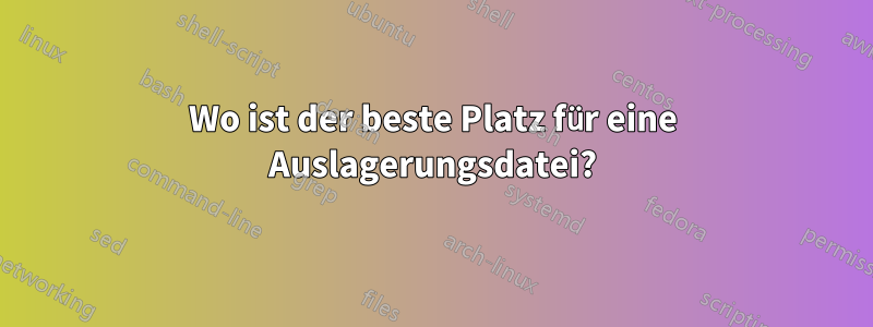 Wo ist der beste Platz für eine Auslagerungsdatei?