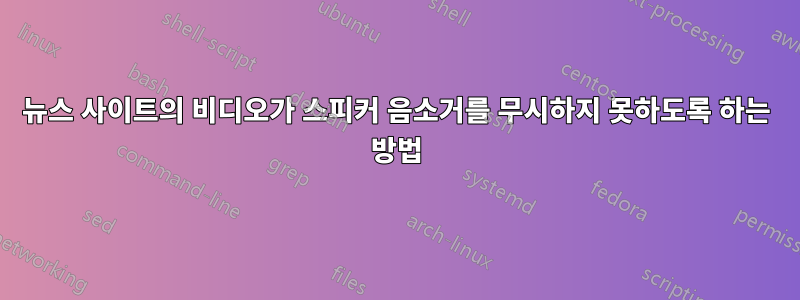 뉴스 사이트의 비디오가 스피커 음소거를 무시하지 못하도록 하는 방법