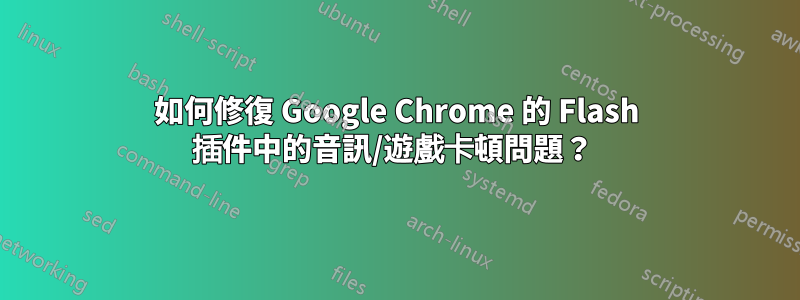 如何修復 Google Chrome 的 Flash 插件中的音訊/遊戲卡頓問題？ 