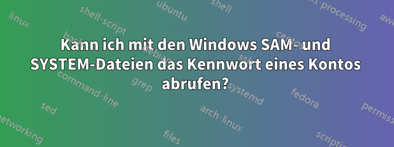 Kann ich mit den Windows SAM- und SYSTEM-Dateien das Kennwort eines Kontos abrufen?