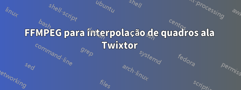 FFMPEG para interpolação de quadros ala Twixtor