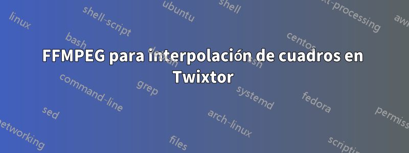 FFMPEG para interpolación de cuadros en Twixtor