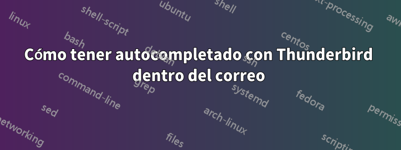 Cómo tener autocompletado con Thunderbird dentro del correo