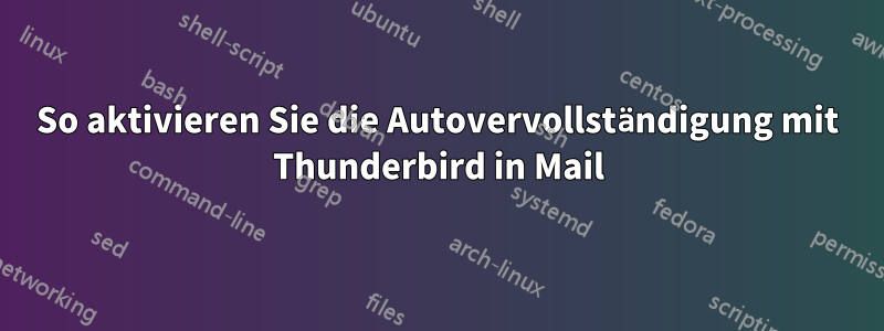 So aktivieren Sie die Autovervollständigung mit Thunderbird in Mail