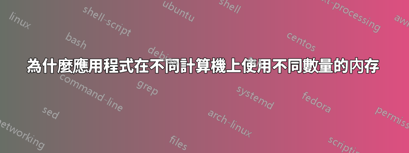 為什麼應用程式在不同計算機上使用不同數量的內存