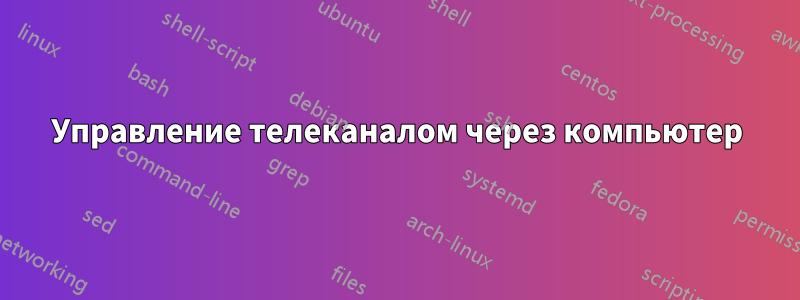 Управление телеканалом через компьютер