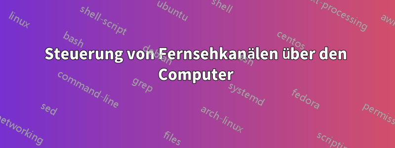 Steuerung von Fernsehkanälen über den Computer