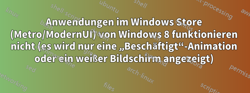 Anwendungen im Windows Store (Metro/ModernUI) von Windows 8 funktionieren nicht (es wird nur eine „Beschäftigt“-Animation oder ein weißer Bildschirm angezeigt)