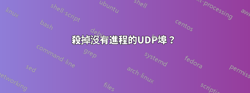 殺掉沒有進程的UDP埠？