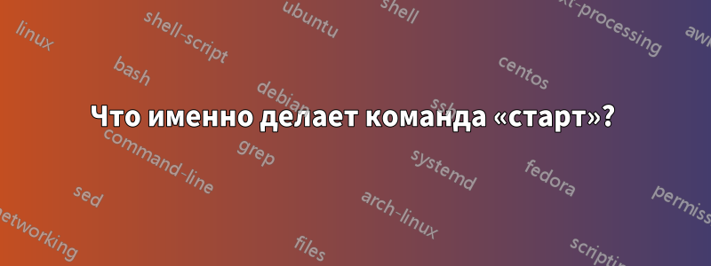 Что именно делает команда «старт»?