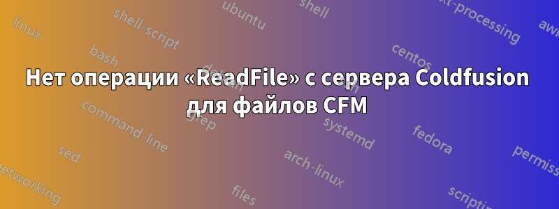 Нет операции «ReadFile» с сервера Coldfusion для файлов CFM