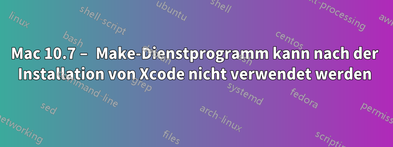 Mac 10.7 – Make-Dienstprogramm kann nach der Installation von Xcode nicht verwendet werden