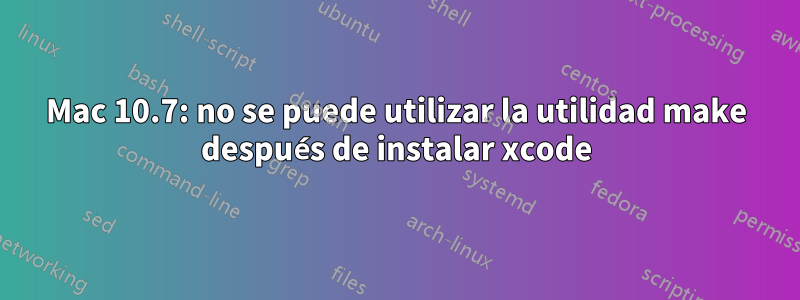 Mac 10.7: no se puede utilizar la utilidad make después de instalar xcode