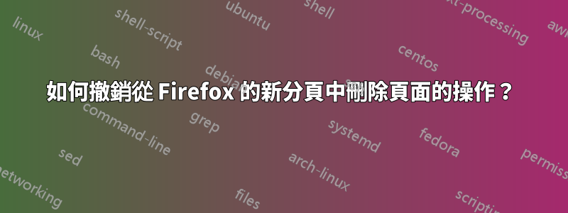 如何撤銷從 Firefox 的新分頁中刪除頁面的操作？