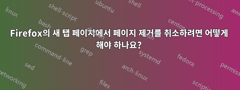 Firefox의 새 탭 페이지에서 페이지 제거를 취소하려면 어떻게 해야 하나요?