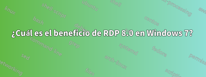 ¿Cuál es el beneficio de RDP 8.0 en Windows 7?