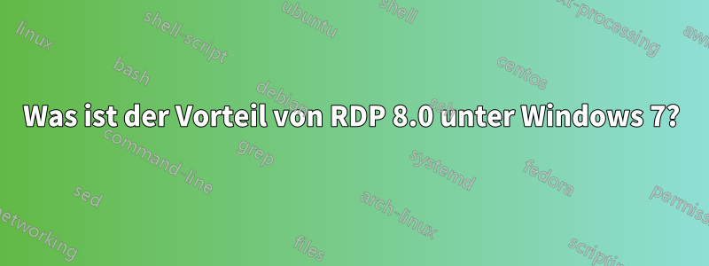 Was ist der Vorteil von RDP 8.0 unter Windows 7?