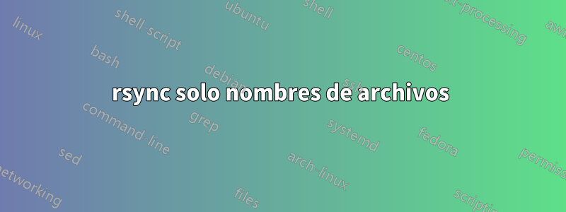 rsync solo nombres de archivos