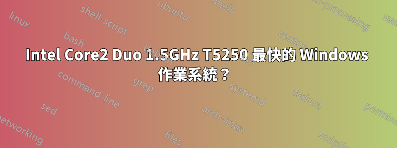 Intel Core2 Duo 1.5GHz T5250 最快的 Windows 作業系統？ 