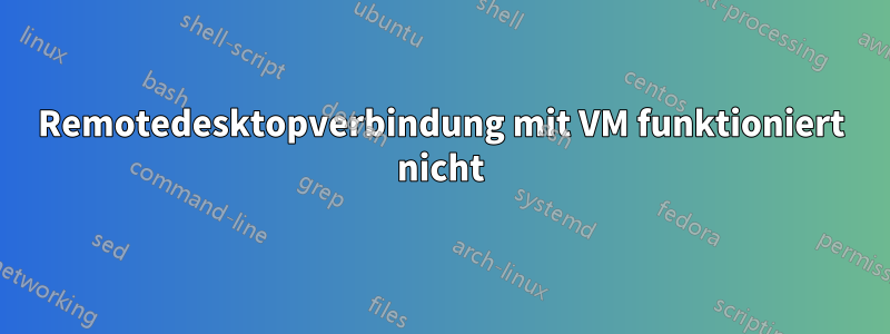 Remotedesktopverbindung mit VM funktioniert nicht