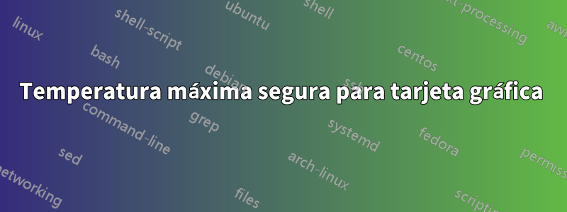 Temperatura máxima segura para tarjeta gráfica